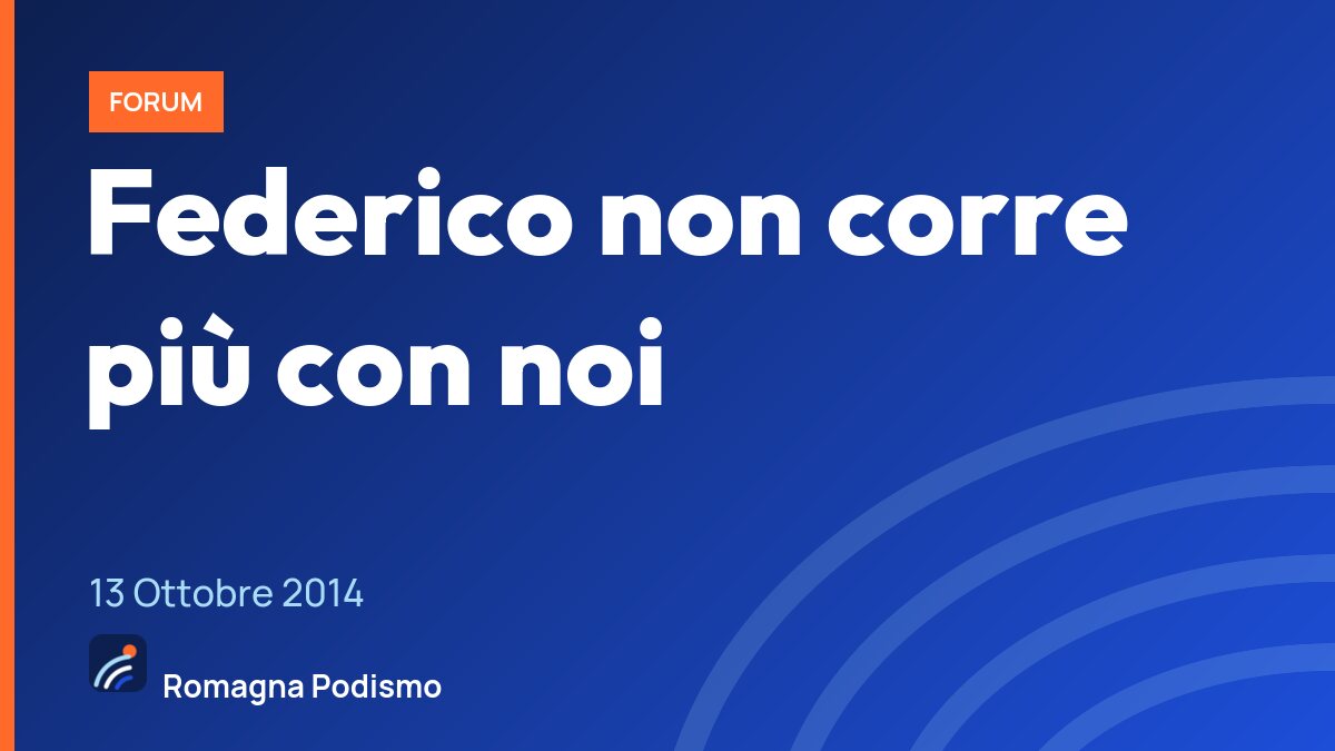 Federico non corre più con noi
